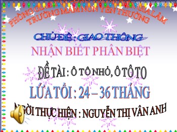 Bài giảng Lớp Nhà trẻ - Đề tài: Ô tô nhỏ, ô tô to - Nguyễn Thị Vân Anh