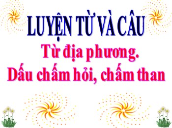 Bài giảng Luyện từ và câu 3 - Bài: Từ địa phương. Dấu chấm hỏi, chấm than