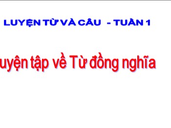 Bài giảng Luyện từ và câu 5 - Bài: Luyện tập về từ đồng nghĩa