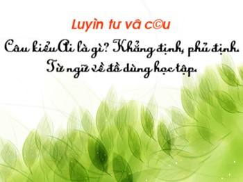 Bài giảng Luyện từ và câu Lớp 2 - Bài: Câu kiểu Ai là gì? Khẳng định, phủ định. Từ ngữ về đồ dùng học tập