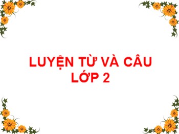 Bài giảng Luyện từ và câu Lớp 2 - Bài: Tên riêng và cách viết tên riêng. Câu kiểu Ai là gì?