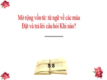 Bài giảng Luyện từ và câu Lớp 2 - Tuần 19: Mở rộng vốn từ: từ ngữ về các mùa. Đặt và trả lời câu hỏi Khi nào?