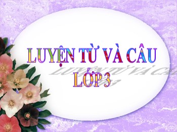 Bài giảng Luyện từ và câu Lớp 3 - Bài: Nhân hóa. Ôn cách đặt và trả lời câu hỏi Ở đâu ?