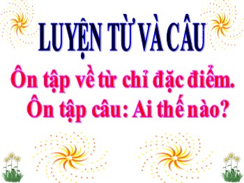 Bài giảng Luyện từ và câu Lớp 3 - Tuần 14 - Bài: Ôn tập về từ chỉ đặc điểm. Ôn tập câu: Ai thế nào?