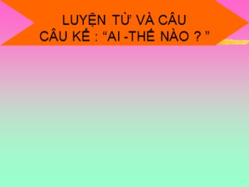 Bài giảng Luyện từ và câu Lớp 4 - Bài: Câu kể: “Ai -Thế nào ?”