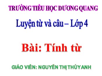Bài giảng Luyện từ và câu Lớp 4 - Bài: Tính từ - Nguyễn Thị Thùy Anh