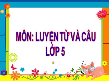 Bài giảng Luyện từ và câu Lớp 5 - Tuần 4: Luyện tập về từ trái nghĩa