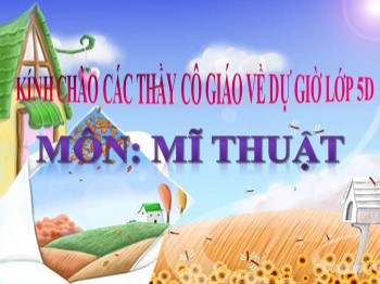 Bài giảng Mĩ thuật Lớp 5 - Chủ đề 10: Cuộc sống quanh em