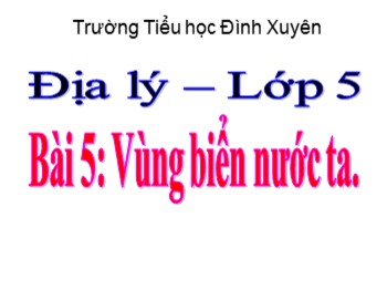 Bài giảng môn Địa lí Lớp 5 - Bài 5: Vùng biển nước ta