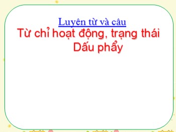 Bài giảng môn Luyện từ và câu Lớp 2 - Bài: Từ chỉ hoạt động, trạng thái. Dấu phẩy