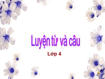 Bài giảng môn Luyện từ và câu Lớp 4 - Mở rộng vốn từ: Lạc quan-Yêu đời