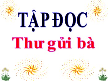 Bài giảng môn Tập đọc 3 - Tuần 10 - Bài: Thư gửi bà