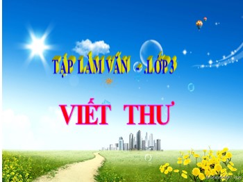 Bài giảng môn Tập làm văn Lớp 3 - Tuần 13 - Bài: Viết thư