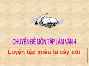 Bài giảng môn Tập làm văn Lớp 4 - Bài: Luyện tập miêu tả cây cối