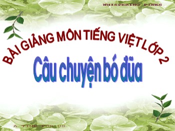 Bài giảng môn Tiếng Việt Lớp 2 - Bài: Câu chuyện bó đũa