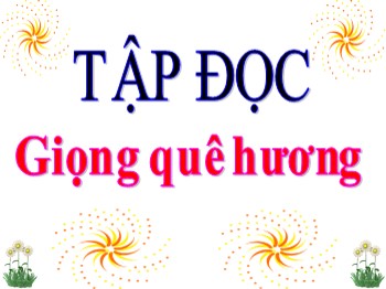 Bài giảng Tập đọc Khối 3 - Tuần 10 - Bài: Giọng quê hương