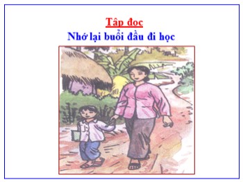 Bài giảng Tập đọc Lớp 3 - Bài: Nhớ lại buổi đầu đi học