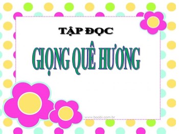 Bài giảng Tập đọc Lớp 3 - Tuần 10 - Bài: Giọng quê hương