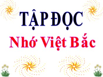 Bài giảng Tập đọc Lớp 3 - Tuần 14 - Bài: Nhớ Việt Bắc