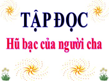 Bài giảng Tập đọc Lớp 3 - Tuần 15 - Bài: Hũ bạc của người cha