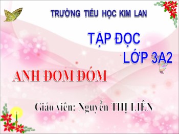 Bài giảng Tập đọc Lớp 3 - Tuần 17 - Bài: Anh Đom đóm - Nguyễn Thị Liên