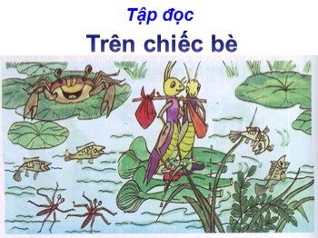 Bài giảng Tập đọc Lớp 32 - Bài: Trên chiếc bè