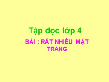 Bài giảng Tập đọc Lớp 4 - Bài: Rất nhiều mặt trăng (Tiếp theo)