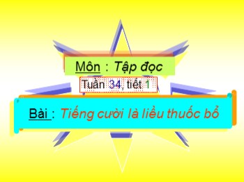 Bài giảng Tập đọc Lớp 4 - Bài: Tiếng cười là liều thuốc bổ