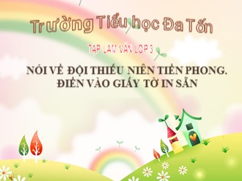 Bài giảng Tập làm văn Lớp 3 - Tuần 1 - Bài: Nói về đội thiếu niên tiền phong. Điền vào giấy tờ in sẵn