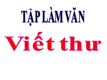 Bài giảng Tập làm văn Lớp 3 - Tuần 13 - Bài: Viết thư