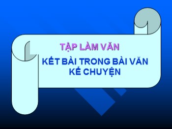 Bài giảng Tập làm văn Lớp 4 - Bài: Kết bài trong bài văn kể chuyện