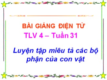 Bài giảng Tập làm văn Lớp 4 - Bài: Luyện tập miêu tả các bộ phận của con vật