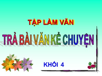 Bài giảng Tập làm văn Lớp 4 - Bài: Trả bài văn kể chuyện