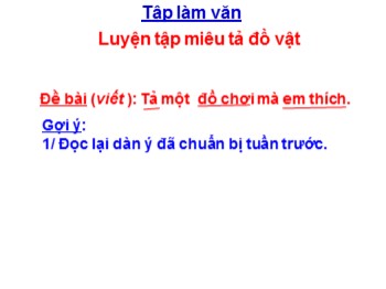 Bài giảng Tập làm văn Lớp 4 - Tuần 16 - Bài: Luyện tập miêu tả đồ vật