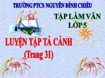 Bài giảng Tập làm văn Lớp 5 - Bài: Luyện tập tả cảnh (Trang 31)