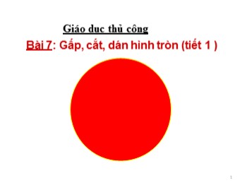 Bài giảng Thủ công Lớp 2 - Bài 7: Gấp, cắt, dán hình tròn (Tiết 1)