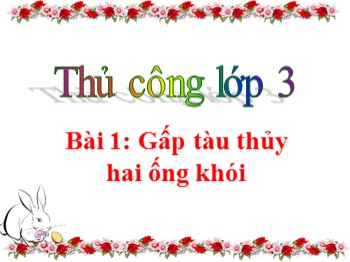 Bài giảng Thủ công Lớp 3 - Bài 1: Gấp tàu thủy hai ống khói