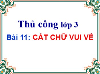 Bài giảng Thủ công Lớp 3 - Bài 11: Cắt chữ vui vẻ