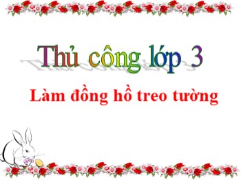 Bài giảng Thủ công Lớp 3 - Bài 15: Làm đồng hồ treo tường