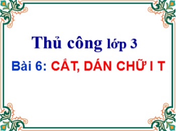 Bài giảng Thủ công Lớp 3 - Bài 6: Cắt dán chữ I T