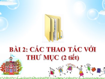 Bài giảng Tin học Lớp 4 - Chủ đề 1: Khám phá máy tính - Bài 2: Các thao tác với thư mục