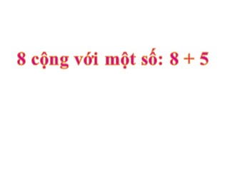 Bài giảng Toán Khối 2 - Bài: 8 cộng với một số 8 + 5