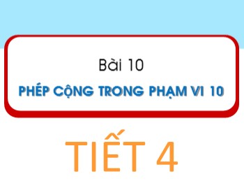 Bài giảng Toán Lớp 1 - Bài 10: Phép cộng trong phạm vi 10 (Tiết 4)