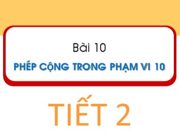 Bài giảng Toán Lớp 1 - Bài 10: Phép cộng trong phạm vi 10 (Tiết 2)