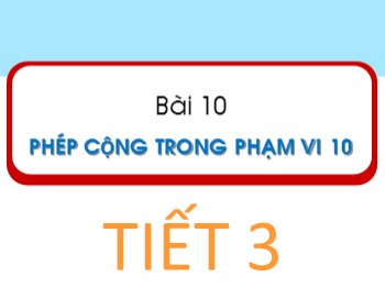 Bài giảng Toán Lớp 1 - Bài 10: Phép cộng trong phạm vi 10 (Tiết 3)