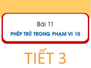 Bài giảng Toán Lớp 1 - Bài 11: Phép trừ trong phạm vi 10 (Tiết 3)