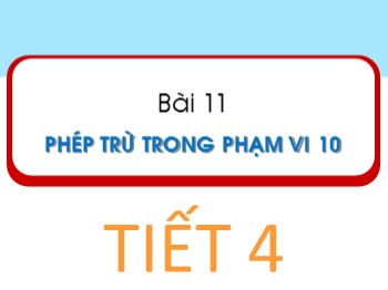 Bài giảng Toán Lớp 1 - Bài 11: Phép trừ trong phạm vi 10 (Tiết 4)