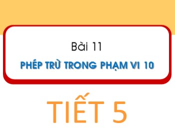 Bài giảng Toán Lớp 1 - Bài 11: Phép trừ trong phạm vi 10 (Tiết 5)