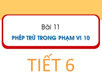 Bài giảng Toán Lớp 1 - Bài 11: Phép trừ trong phạm vi 10 (Tiết 6)