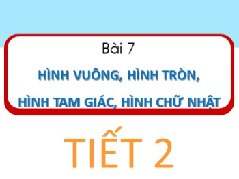 Bài giảng Toán Lớp 1 - Bài 7: Hình vuông, hình tròn, hình tam giác, hình chữ nhật (Tiết 2)